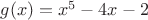 $g(x)=x^5-4x-2$