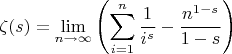 $$
\zeta (s)=\lim_{n\to \infty}\left(\sum _{i=1}^n \frac{1}{i^s}-\frac{n^{1-s}}{1-s}\right)
$$