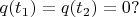 $&q(t_1)=&q(t_2)=0?$