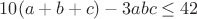 $$10(a+b+c)-3abc\leq42$$
