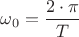 ${\omega_0}=\dfrac{{2}\cdot{\pi}}{T}$