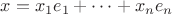 $x=x_1e_1+\dots+x_ne_n$