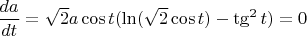$\dfrac {da}{dt}=\sqrt 2a\cos t(\ln (\sqrt 2\cos t)-\tg ^2t)=0$