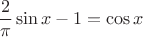$$\frac{2}{\pi}\sin{x}-1=\cos{x}$$