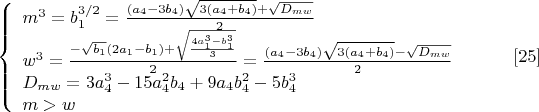 $$\left\{
\begin{array}{lcl}
 m^3=b_1^{3/2}=\frac{(a_4-3b_4)\sqrt{3(a_4+b_4)}+\sqrt{D_{mw}}}{2}\\
 w^3=\frac{-\sqrt{b_1}(2a_1-b_1)+\sqrt{\frac{4a_1^3-b_1^3}{3}}}{2}=\frac{(a_4-3b_4)\sqrt{3(a_4+b_4)}-\sqrt{D_{mw}}}{2}\\
D_{mw}=3a_4^3-15a_4^2b_4+9a_4b_4^2-5b_4^3 \\
m>w
\end{array}
\right.\eqno[25]$$