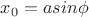 $x_0=a sin \phi