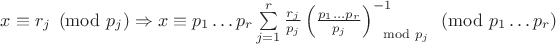$x \equiv r_j \pmod{p_j} \Rightarrow x \equiv p_1 \ldots p_r \sum\limits_{j=1}^r \frac{r_j}{p_j} \left( \frac{p_1\ldots p_r}{p_j} \right)^{-1}_{\mod p_j} \pmod{p_1\ldots p_r}$