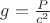 $g = {\frac{P}{c^2}}$