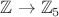 $\mathbb{Z}\to\mathbb{Z}_5$