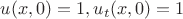 $ u(x, 0) = 1, u_t (x,0) = 1 $