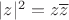 $|z|^2 = z \overline{z}$