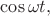 $\cos\omega t,$