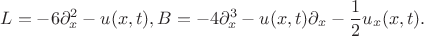$$
L &= -6 \partial_x^2 - u(x,t), \\
B &= -4\partial_x^3 - u(x,t)\partial_x - \frac{1}{2} u_x(x,t).
$$