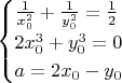 $\begin{cases}
\frac{1}{x^2_0}+\frac{1}{y^2_0}=\frac12\\
2x^3_0+y^3_0=0\\
a=2x_0-y_0
\end{cases}$