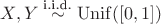$X,Y \stackrel{\text{i.i.d.}}{\sim} \operatorname{Unif}([0,1])$