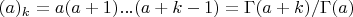 $(a)_k=a(a+1)...(a+k-1)=\Gamma(a+k)/\Gamma(a)$