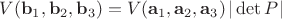 $V(\mathbf b_1, \mathbf b_2, \mathbf b_3)=V(\mathbf a_1, \mathbf a_2, \mathbf a_3)\,|\det P|$