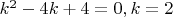 $\[{k^2} - 4k + 4 = 0,k = 2\]$