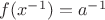 $f(x^{-1})=a^{-1}$