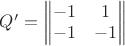 $Q'=\begin{Vmatrix} -1 &1\\-1&-1\end{Vmatrix}$
