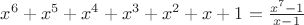 $\[{x^6} + {x^5} + {x^4} + {x^3} + {x^2} + x + 1 = \frac{{{x^7} - 1}}{{x - 1}}\]$