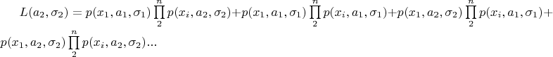 $
L(a_{2},\sigma_{2})=
p(x_1,a_1,\sigma_1)\prod\limits_{2}^{n}p(x_i,a_2,\sigma_2)+
p(x_1,a_1,\sigma_1)\prod\limits_{2}^{n}p(x_i,a_1,\sigma_1)+
p(x_1,a_2,\sigma_2)\prod\limits_{2}^{n}p(x_i,a_1,\sigma_1) +
p(x_1,a_2,\sigma_2)\prod\limits_{2}^{n}p(x_i,a_2,\sigma_2) ...
$