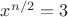 $x^{n/2}=3$