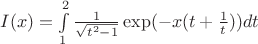 $I(x)=\int\limits_{1}^{2}\frac{1}{\sqrt{t^2-1}}\exp(-x(t+\frac{1}{t}))dt$