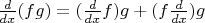 $\frac{d}{dx}(fg) = (\frac{d}{dx}f)g + (f\frac{d}{dx})g$