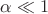 $\alpha \ll  1$