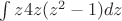 $\int {z4z(z^2-1)} dz$