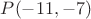 $P(-11, -7)$