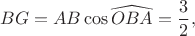 $$BG=AB \cos \widehat{OBA} = \frac {3} {2},$$