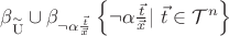 $\beta_{\overset{\sim}{\mathrm{U}}}\cup \beta_{\neg \alpha\frac{\vec t}{\vec x}} \left\{ \neg \alpha\frac{\vec t}{\vec x} | \ \vec t \in \mathcal{T}^{n}\right\}$ $\beta_{\overset{\sim}{\mathrm{U}}}\cup \beta_{\neg \alpha\frac{\vec t}{\vec x}} \left\{ \neg \alpha\frac{\vec t}{\vec x} | \ \vec t \in \mathcal{T}^{n}\right\}$