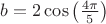 $b=2\cos \left(\frac{4\pi }{5} \right)$