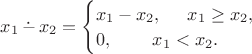 $x_1\mathop{\overset{\boldsymbol\cdot}{\smash-\vrule width 0pt height 1pt}}x_2=\begin{equation*}
 \begin{cases}
   x_1-x_2, \hspace{14pt} x_1 \ge x_2 ,
   \\
   0, \hspace{22pt} x_1 < x_2.
   
 \end{cases}
\end{equation*}$