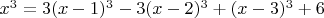 $x^3=3(x-1)^3-3(x-2)^3+(x-3)^3+6$