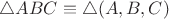 $\triangle ABC \equiv \triangle(A,B,C)$