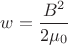 $w=\dfrac{B^{2}}{2 \mu_{0}}$ $w=\dfrac{B^{2}}{2 \mu_{0}}$