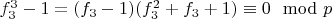 $f_3^3 -1 = (f_3-1)(f_3^2 + f_3 +1) \equiv 0\mod p$