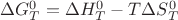 $\Delta G^0_T = \Delta H^0_T - T \Delta S^0_T$