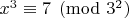 $x^3 \equiv 7 \pmod{3^2}$