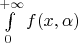 $\int\limits_{0}^{+\infty} {f(x, \alpha)}$
