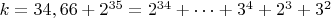 $ k=34,66+2^{35}=2^{34}+&hellip;+3^4+2^3+3^2$