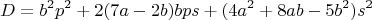 $$D=b^2p^2+2(7a-2b)bps+(4a^2+8ab-5b^2)s^2$$