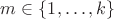 $m\in\{1,\dots,k\}$