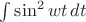 $\int \sin^2 wt \,dt $