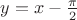 $y=x-\frac {\pi }2}$