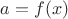 $a = f(x)$