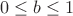 $$
0\leq b \leq 1
$$
